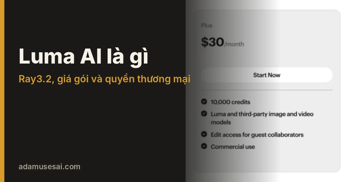 Luma AI là gì: Ray3.2, giá gói và quyền thương mại 2026